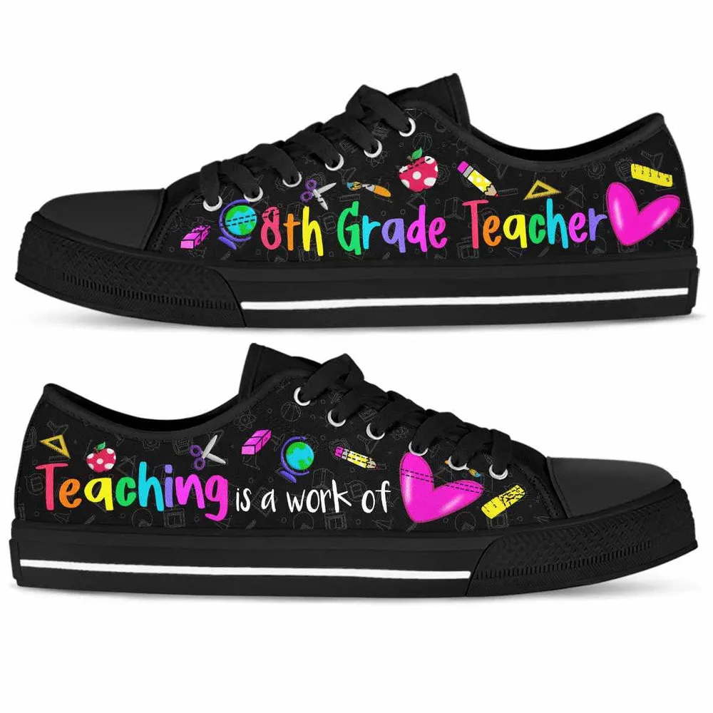 8Th Grade Teaching Is A Work Of Heart Low Top Shoes, Teacher Shoes, Low Top Sneakers