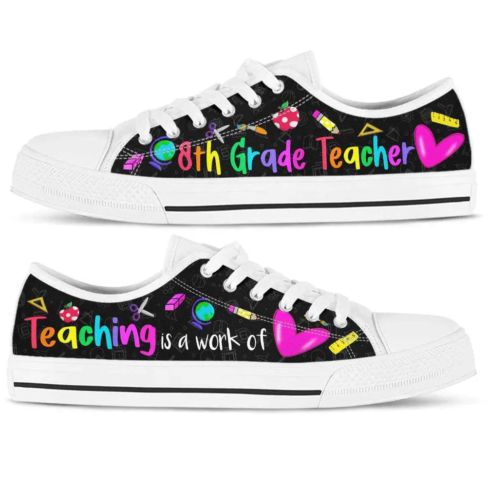 8Th Grade Teaching Is A Work Of Heart Low Top Shoes, Teacher Shoes, Low Top Sneakers